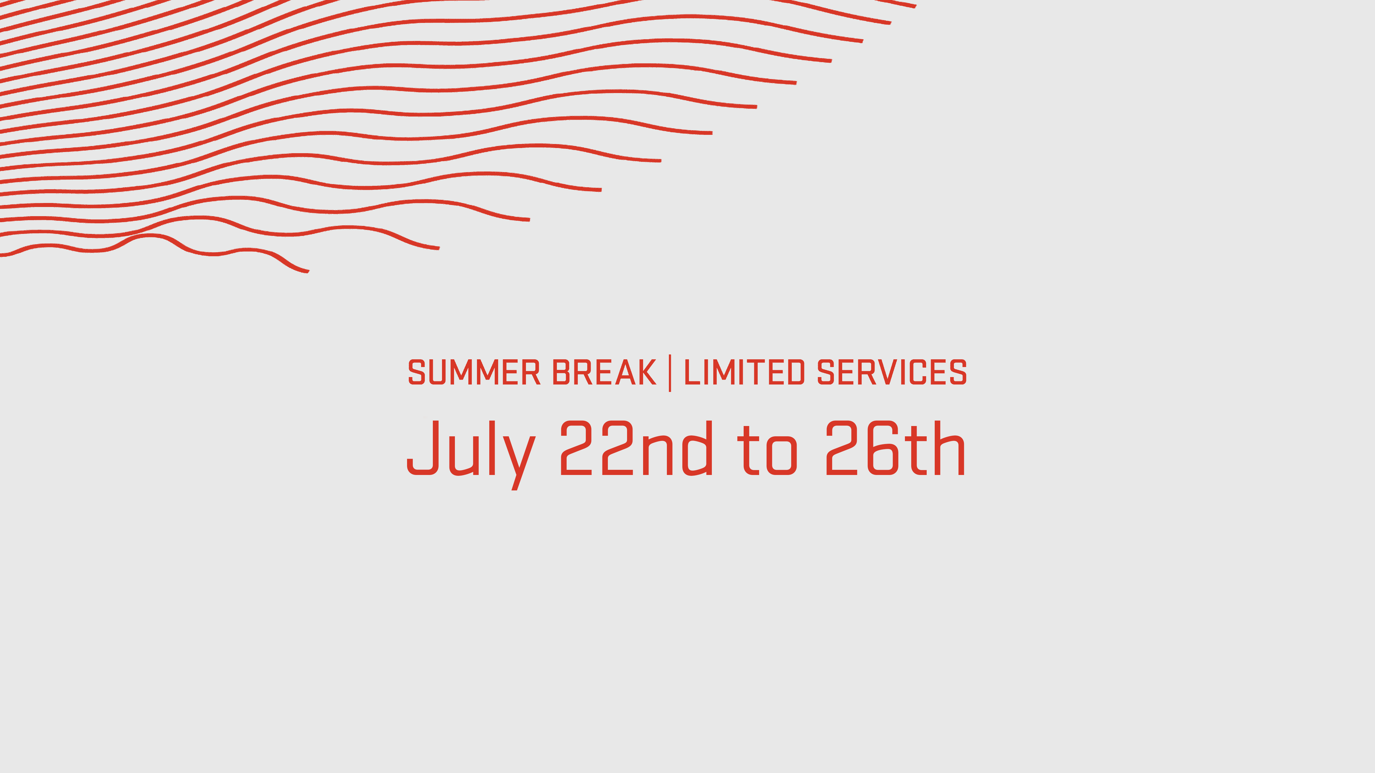 Summer Break |Limited services
